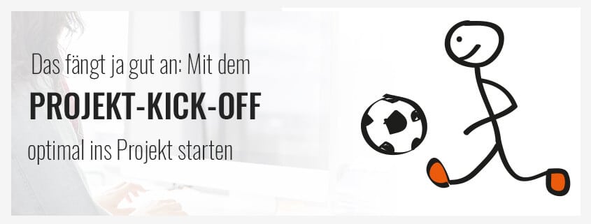 Das fängt ja gut an: Mit dem Projekt-Kick-Off optimal ins Projekt starten